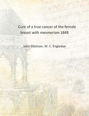 Cure of a true cancer of the female breast with mesmerism 1848 [Hardcover](English, Hardcover, John Elliotson, W. C. Engledue)