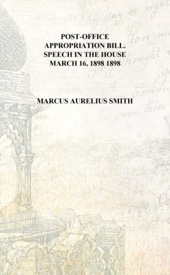 Post-office appropriation bill. Speech in the House March 16, 1898 1898 [Hardcover](English, Hardcover, Marcus Aurelius Smith)