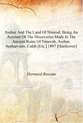 Asshur and the land of Nimrod; being an account of the discoveries made in the ancient ruins of Nineveh, Asshur, Sepharvaim, Cal(English, Hardcover, Hormuzd Rassam)