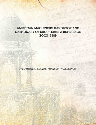 American Machinists Handbook and Dictionary of Shop Terms A Reference Book 1909 [Hardcover](English, Hardcover, Fred Herbert Colvin , Frank Arthur Stanley)