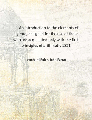An introduction to the elements of algebra, designed for the use of those who are acquainted only with the first principles of a(English, Hardcover, Leonhard Euler, John Farrar) An introduction to the elements of algebra, designed for the use of those who are acquainted only with the first principles of a(English, Hardcover, Leonhard Euler, John Farrar)