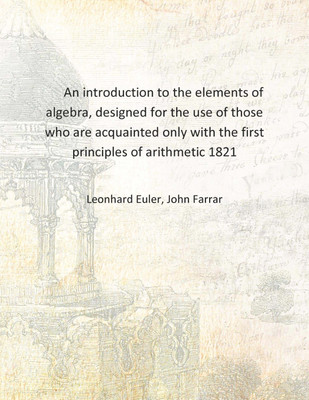 An introduction to the elements of algebra, designed for the use of those who are acquainted only with the first principles of a(English, Hardcover, Leonhard Euler, John Farrar)