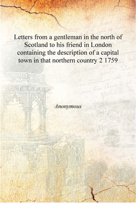 Letters from a gentleman in the north of Scotland to his friend in London containing the description of a capital town in that n(English, Hardcover, Anonymous)