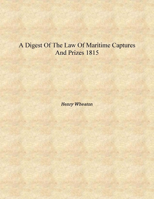 A digest of the law of maritime captures and prizes 1815 [Hardcover](English, Hardcover, Henry Wheaton)