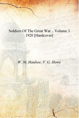 Soldiers of the great war .. Volume 3 1920 [Hardcover](English, Hardcover, W. M. Haulsee, F. G. Howe)