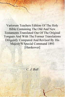 Variorum teachers edition of the Holy Bible containing the Old and New Testaments translated out of the original tongues and Wit(English, Hardcover, C. J. Ball)