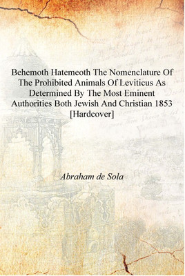Behemoth hatemeoth the nomenclature of the prohibited animals of Leviticus as determined by the most eminent authorities both Je(English, Hardcover, Abraham de Sola)