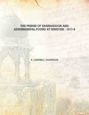 The prisms of Esarhaddon and Ashurbanipal found at Nineveh : 1917-8 [Hardcover](English, Hardcover, R. Campbell Thompson)