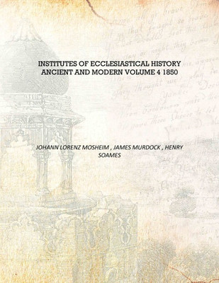 Institutes of ecclesiastical history ancient and modern Volume 4 1850 [Hardcover](English, Hardcover, Johann Lorenz Mosheim , James Murdock , Henry Soames)