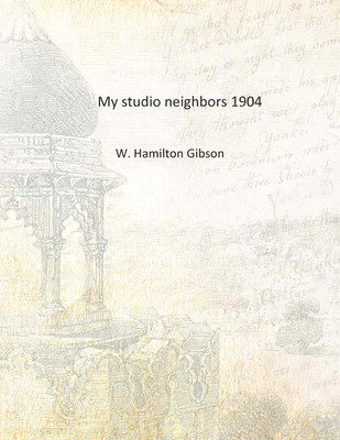 My studio neighbors 1904 [Hardcover](English, Hardcover, W. Hamilton Gibson)