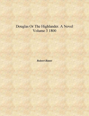 Douglas or The highlander. A novel Volume 3 1800 [Hardcover](English, Hardcover, Robert Bisset)