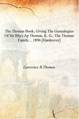 The Thomas book, giving the genealogies of Sir Rhys ap Thomas, K. G., the Thomas family... 1896 [Hardcover](English, Hardcover, Lawrence B.Thomas)