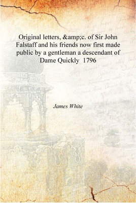 Original letters, &c. of Sir John Falstaff and his friends now first made public by a gentleman a descendant of Dame Quickly(English, Hardcover, James White)