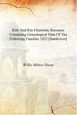 Kith and kin electronic resource containing genealogical data of the following families 1922 [Hardcover](English, Hardcover, Willis Milnor Dixon)