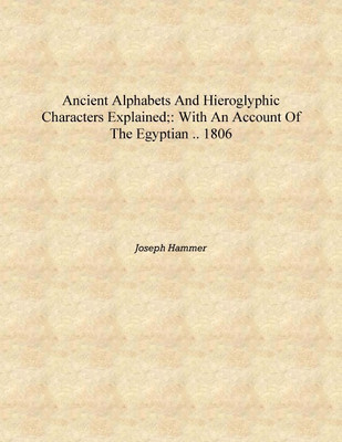 Ancient alphabets and hieroglyphic characters explained;: With an Account of the Egyptian .. 1806 [Hardcover](English, Hardcover, Joseph Hammer)