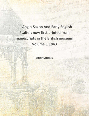 Anglo-Saxon And Early English Psalter: now first printed from manuscripts in the British museum Volume 1 1843 [Hardcover](English, Hardcover, Anonymous)