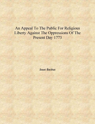 An appeal to the public for religious liberty against the oppressions of the present day 1773 [Hardcover](English, Hardcover, Isaac Backus)