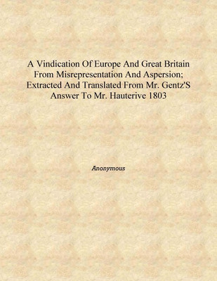 A vindication of Europe and Great Britain from misrepresentation and aspersion; extracted and translated from Mr. Gentz's answer(English, Hardcover, Anonymous)