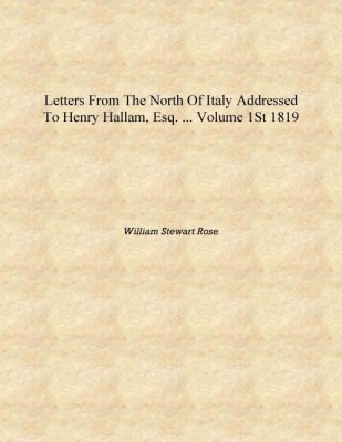 Letters from the North of Italy Addressed to Henry Hallam, Esq. ... Volume 1st 1819 [Hardcover](English, Hardcover, William Stewart Rose)