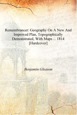 Remembrancer: Geography on a New and Improved Plan, Topographically Demonstrated, with Maps ... 1814 [Hardcover](English, Hardcover, Benjamin Gleason)