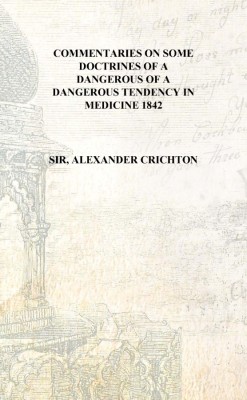 Commentaries on some doctrines of a dangerous of a dangerous tendency in medicine 1842 [Hardcover](English, Hardcover, Sir, Alexander Crichton)