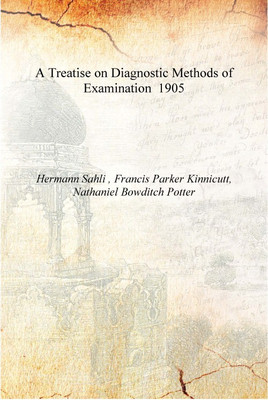 A Treatise on Diagnostic Methods of Examination 1905 [Hardcover](English, Hardcover, Hermann Sahli , Francis Parker Kinnicutt, Nathaniel Bowditch Potter)