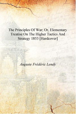 The principles of war; or, Elementary treatise on the higher tactics and strategy 1853 [Hardcover](English, Hardcover, Auguste Frédéric Lendy)