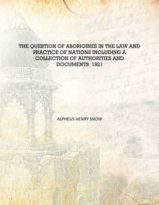The question of aborigines in the law and practice of nations including a collection of authorities and documents 1921 [Hardcove(English, Hardcover, Alpheus Henry Snow)