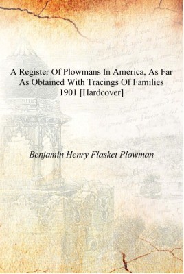 A register of Plowmans in America, as far as obtained with tracings of families 1901 [Hardcover](English, Hardcover, Benjamin Henry Flasket Plowman)