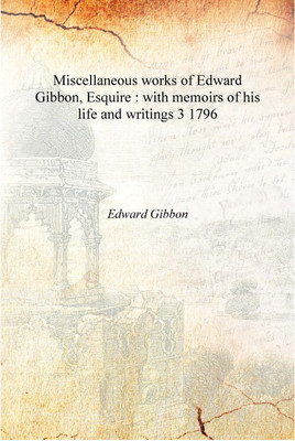 Miscellaneous works of Edward Gibbon, Esquire : with memoirs of his life and writings Volume 3 1796 [Hardcover](English, Hardcover, Edward Gibbon)