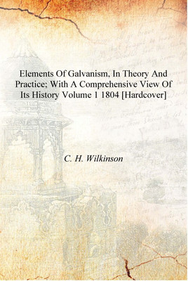 Elements of Galvanism, in theory and practice; with a comprehensive view of its history Volume 1 1804 [Hardcover](English, Hardcover, C. H. Wilkinson)
