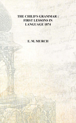 The child's grammar : first lessons in language 1874 [Hardcover](English, Hardcover, E. M. Murch)