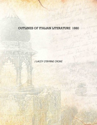 Outlines Of Italian Literature 1880 [Hardcover](English, Hardcover, J Lacey O'Byrne Croke)