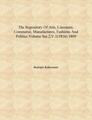 The Repository of arts, literature, commerce, manufactures, fashions and politics Volume Ser.2,v.1(1816) 1809 [Hardcover](English, Hardcover, Rudolph Ackermann)