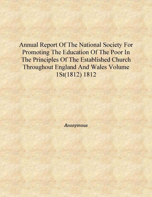 Annual report of the National Society for Promoting the Education of the Poor in the Principles of the Established Church Throug(English, Hardcover, Anonymous)