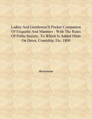 Ladies and gentlemen's pocket companion of etiquette and manners : with the rules of polite society, to which is added hints on(English, Hardcover, Anonymous)