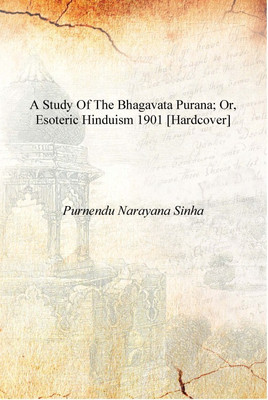 A study of the Bhagavata Purana; or, Esoteric Hinduism 1901 [Hardcover](English, Hardcover, Purnendu Narayana Sinha)