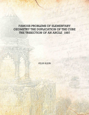 Famous Problems of Elementary Geometry The Duplication of the Cube the Trisection of an Angle 1897 [Hardcover](English, Hardcover, Felix Klein)