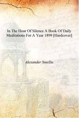 In the hour of silence a book of daily meditations for a year 1899 [Hardcover](English, Hardcover, Alexander Smellie)