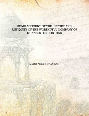 Some account of the history and antiquity of the worshipful company of Skinners London 1876 [Hardcover](English, Hardcover, James Foster Wadmore)