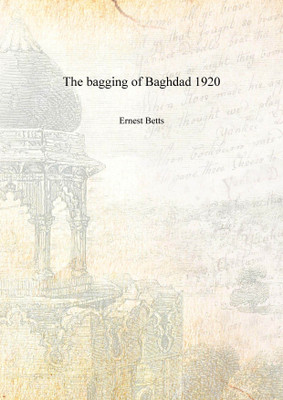 The bagging of Baghdad 1920 [Hardcover](English, Hardcover, Ernest Betts)