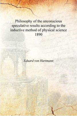 Philosophy of the unconscious speculative results according to the inductive method of physical science 1890 [Hardcover](English, Hardcover, Eduard von Hartmann)