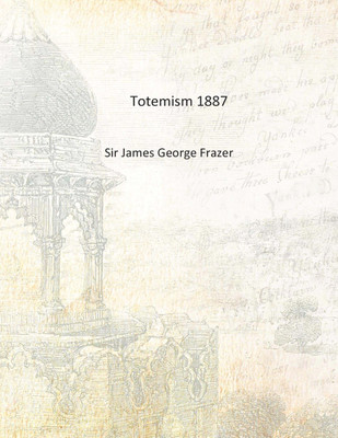 Totemism 1887 [Hardcover](English, Hardcover, Sir James George Frazer)