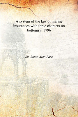 A system of the law of marine insurances with three chapters on bottomry 1796 [Hardcover](English, Hardcover, Sir James Alan Park)