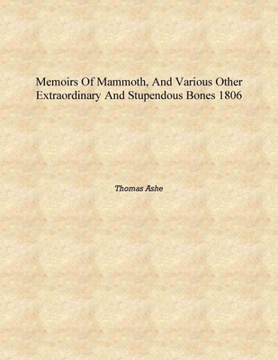 Memoirs of mammoth, and various other extraordinary and stupendous bones 1806 [Hardcover](English, Hardcover, Thomas Ashe)