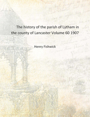 The history of the parish of Lytham in the county of Lancaster Volume 60 1907 [Hardcover](English, Hardcover, Henry Fishwick)