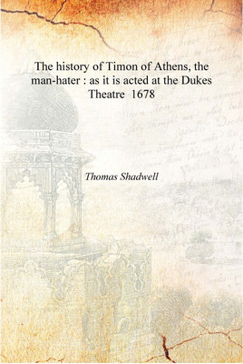 The history of Timon of Athens, the man-hater : as it is acted at the Dukes Theatre 1678 [Hardcover](English, Hardcover, Thomas Shadwell)