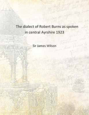 The dialect of Robert Burns as spoken in central Ayrshire 1923 [Hardcover](English, Hardcover, Sir James Wilson)