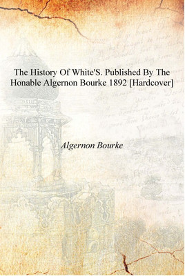 The history of White's. Published by the Honable Algernon Bourke 1892 [Hardcover](English, Hardcover, Algernon Bourke)