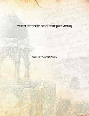 The friendship of Christ [sermons] [Hardcover](English, Hardcover, Robert Hugh Benson)